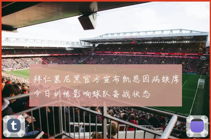 拜仁慕尼黑官方宣布凯恩因病缺席今日训练影响球队备战状态